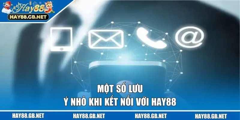 Một số lưu ý nhỏ khi kết nối với HAY88 