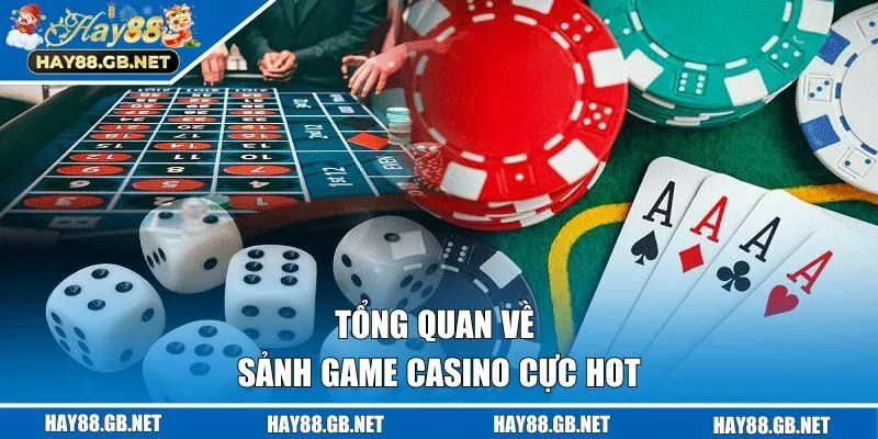 Tổng quan về sảnh game casino cực hot